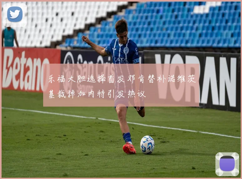 乐福大胆选择首发邓肯替补诺维茨基裁掉加内特引发热议
