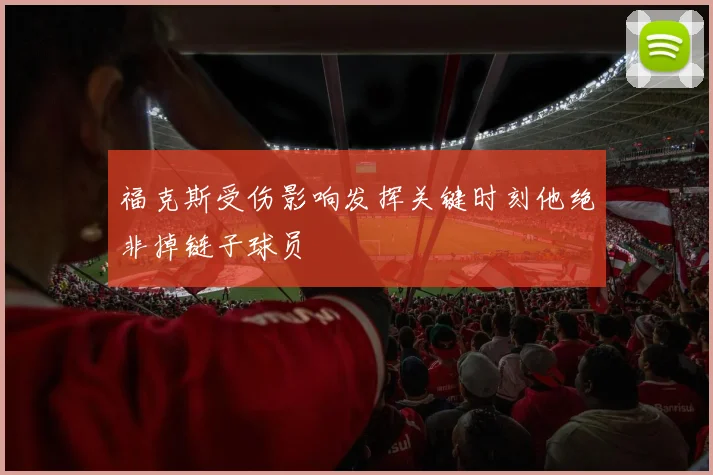 福克斯受伤影响发挥关键时刻他绝非掉链子球员